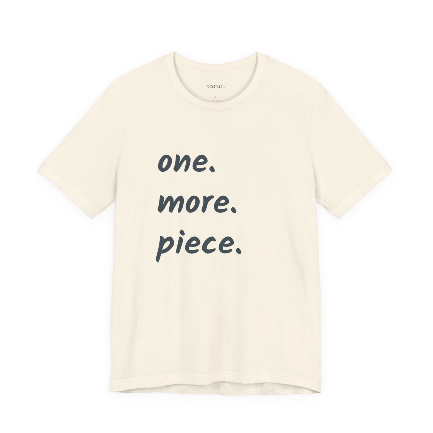 "one. more. piece." T-Shirt