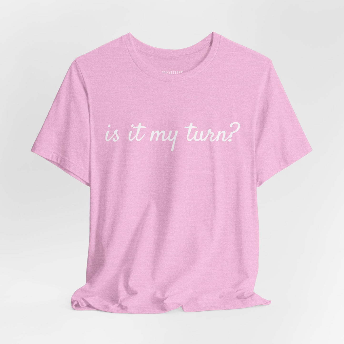 "is it my turn?" T-Shirt