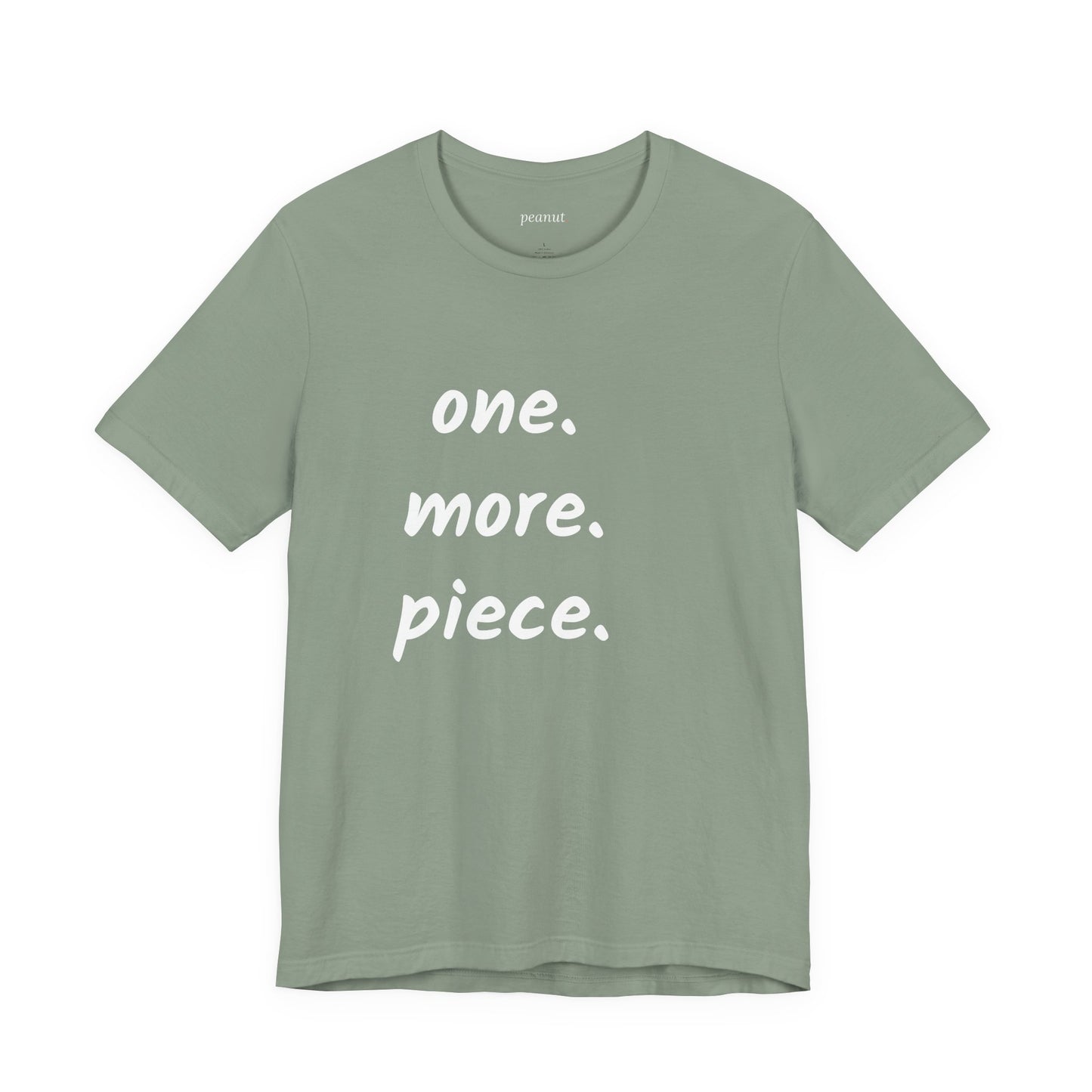 "one. more. piece." T-Shirt
