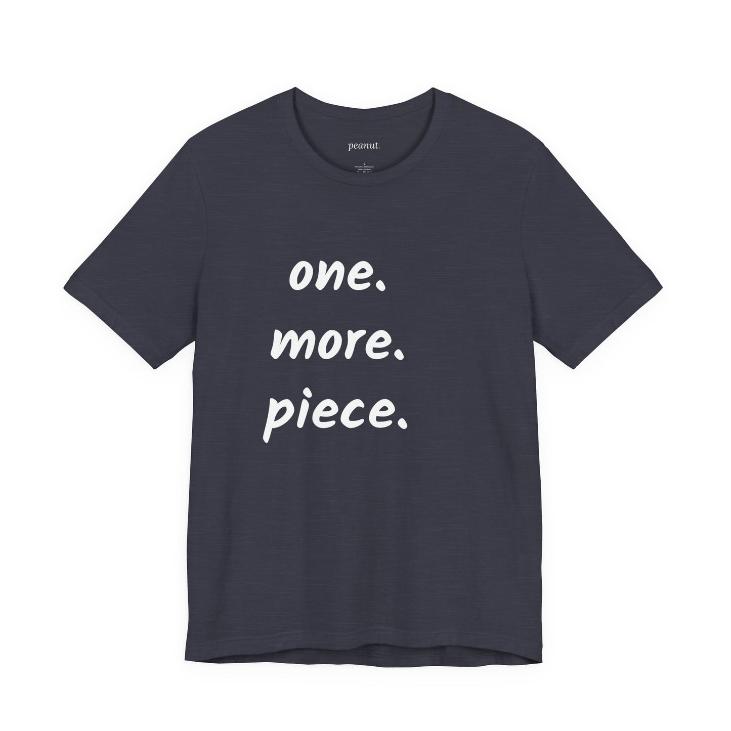 "one. more. piece." T-Shirt