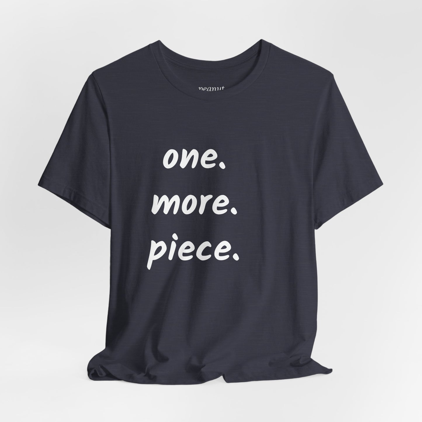 "one. more. piece." T-Shirt