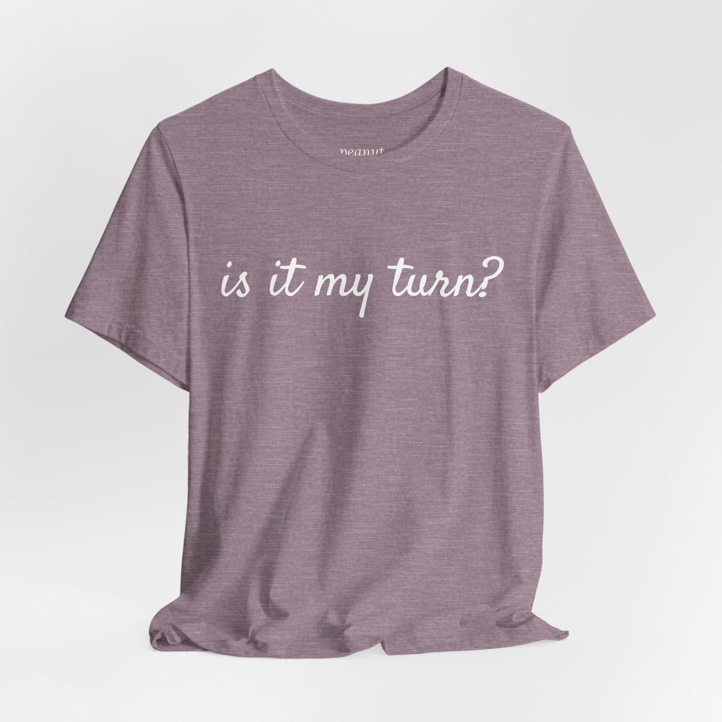 "is it my turn?" T-Shirt