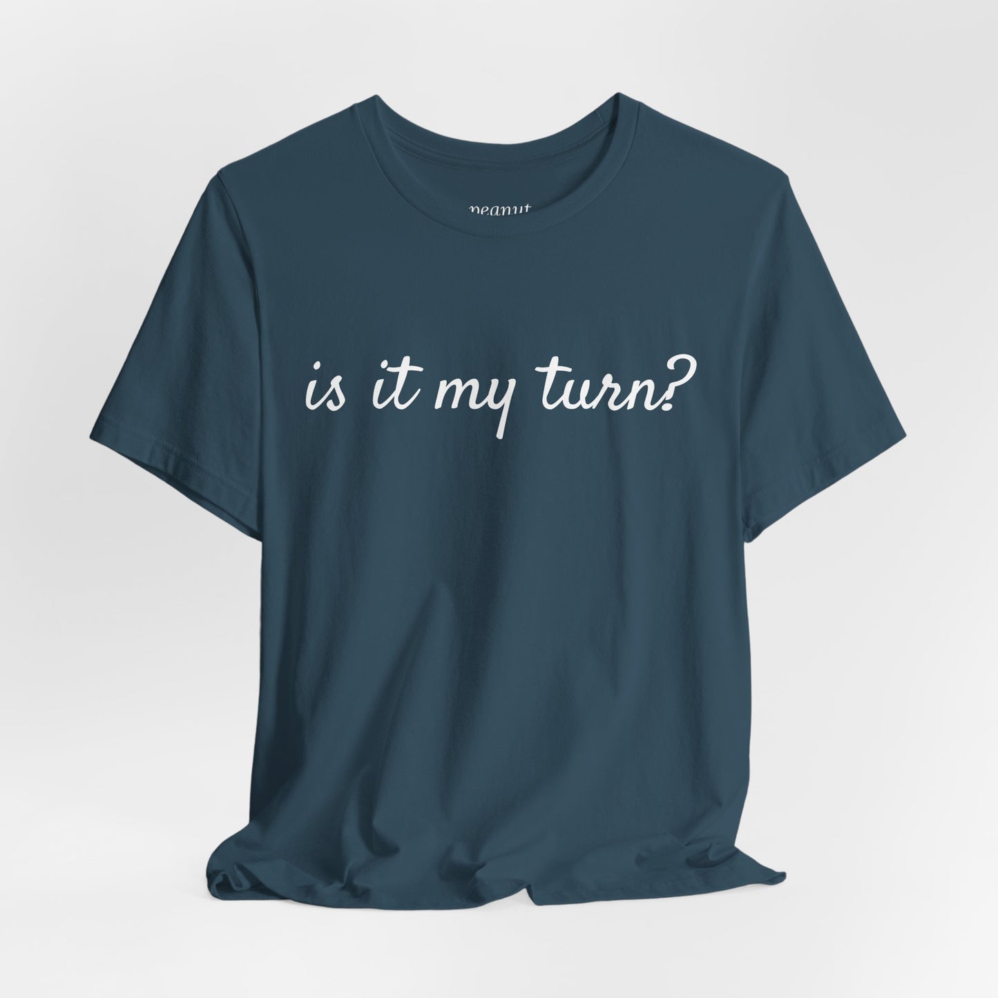 "is it my turn?" T-Shirt