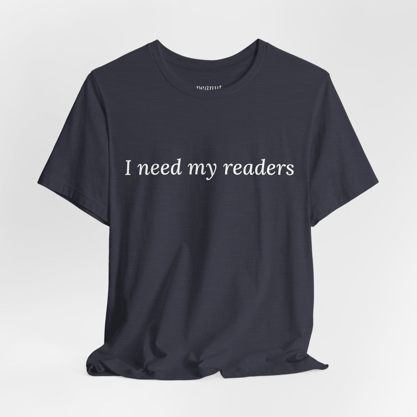 "I need my readers" T-Shirt