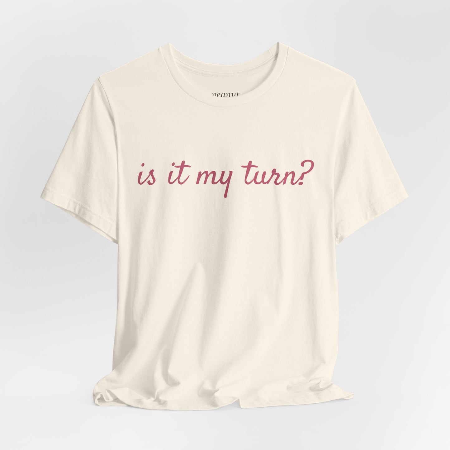 "is it my turn?" T-Shirt