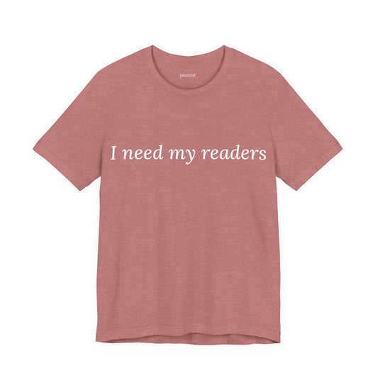 I Need My Readers Tee