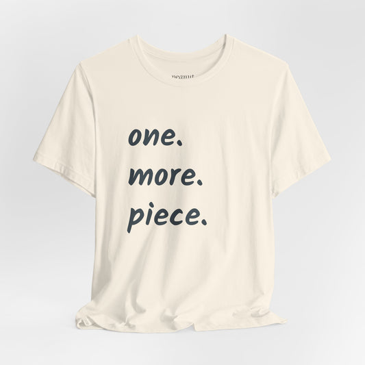 "one. more. piece." T-Shirt